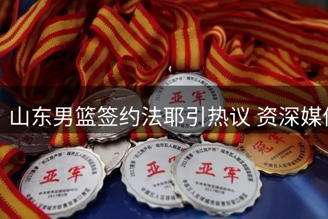 山东男篮签约法耶引热议 资深媒体人对比新旧外援优劣