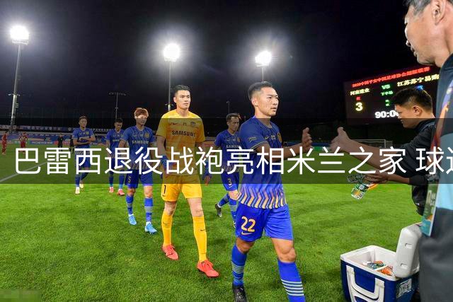 巴雷西退役战袍亮相米兰之家 球迷聚集悼念传奇队长
