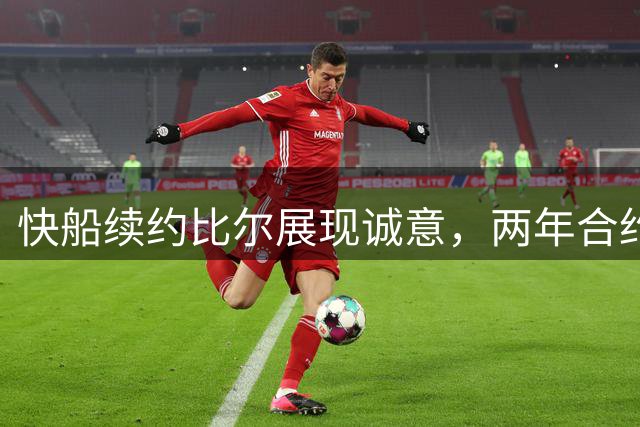 快船续约比尔展现诚意，两年合约彰显尊重
